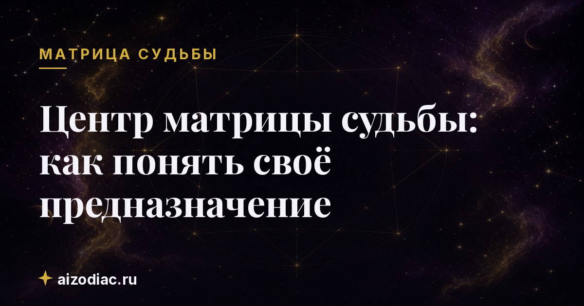 Центр матрицы судьбы: как понять своё предназначение