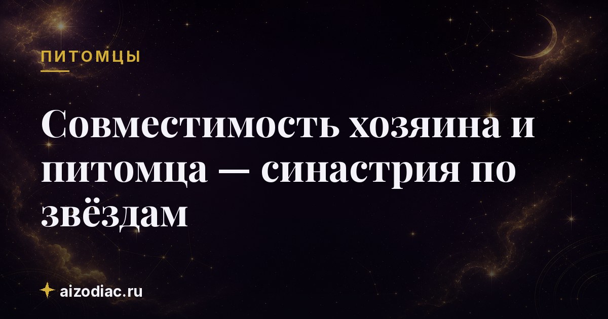 Совместимость хозяина и питомца — синастрия по звёздам